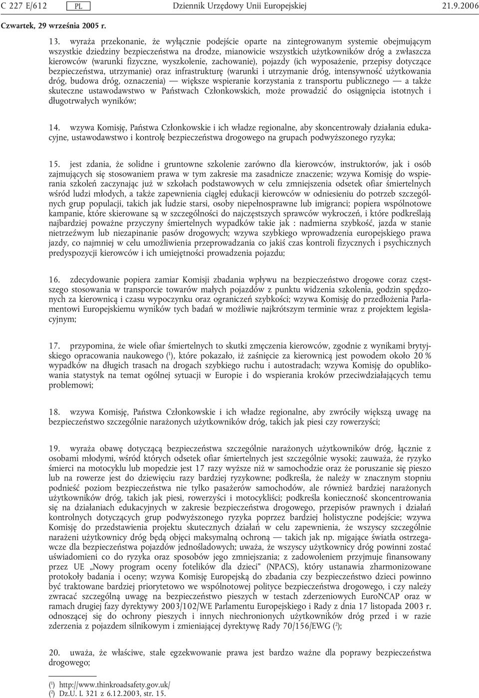 (warunki fizyczne, wyszkolenie, zachowanie), pojazdy (ich wyposażenie, przepisy dotyczące bezpieczeństwa, utrzymanie) oraz infrastrukturę (warunki i utrzymanie dróg, intensywność użytkowania dróg,