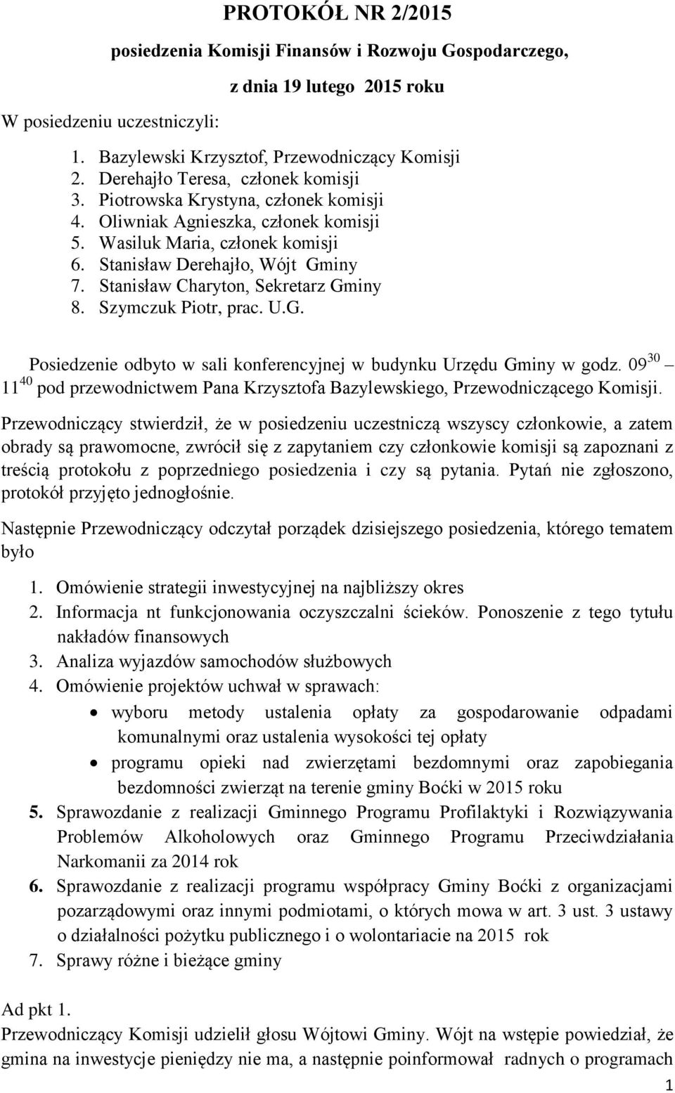 Stanisław Charyton, Sekretarz Gminy 8. Szymczuk Piotr, prac. U.G. Posiedzenie odbyto w sali konferencyjnej w budynku Urzędu Gminy w godz.