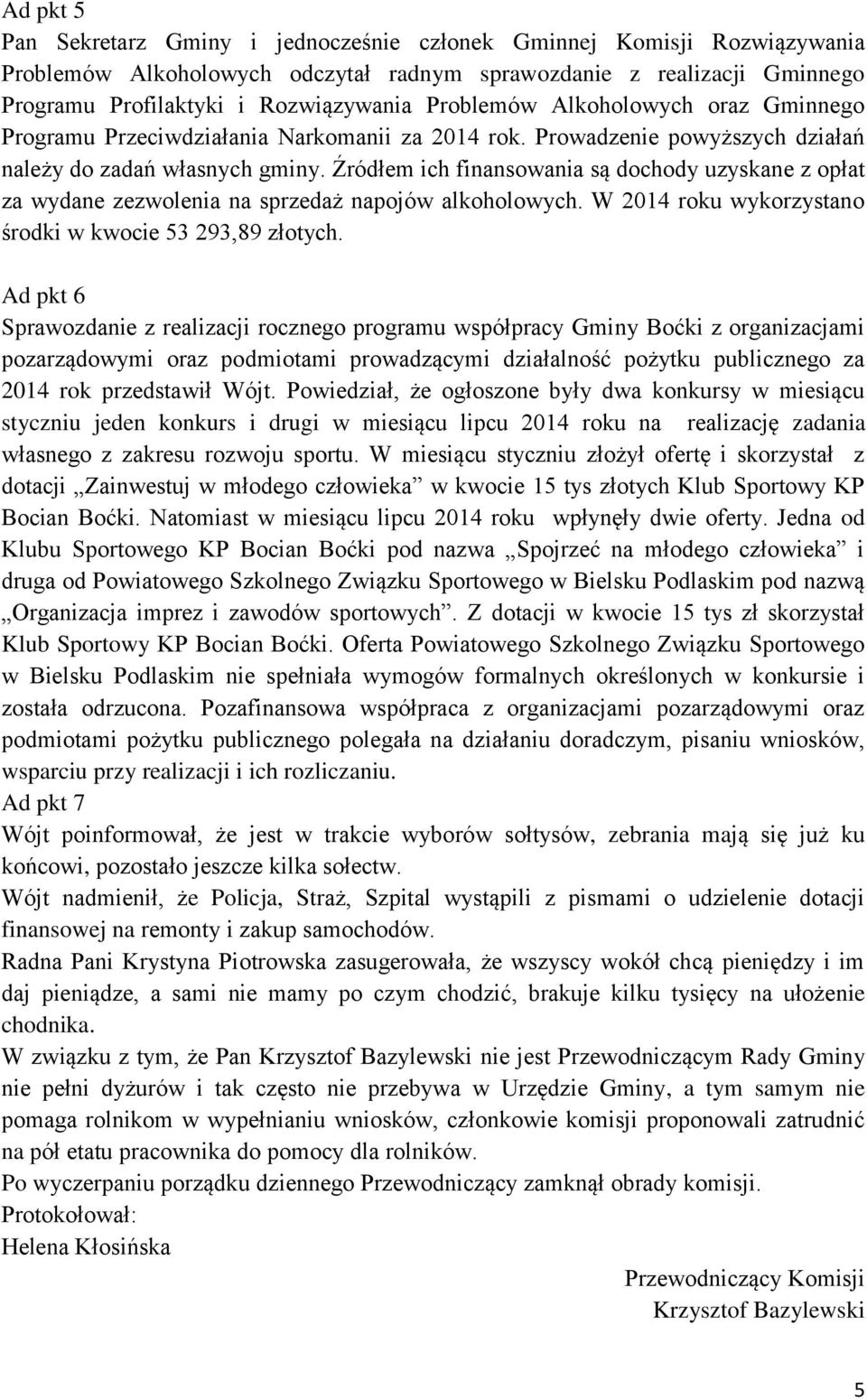 Źródłem ich finansowania są dochody uzyskane z opłat za wydane zezwolenia na sprzedaż napojów alkoholowych. W 2014 roku wykorzystano środki w kwocie 53 293,89 złotych.