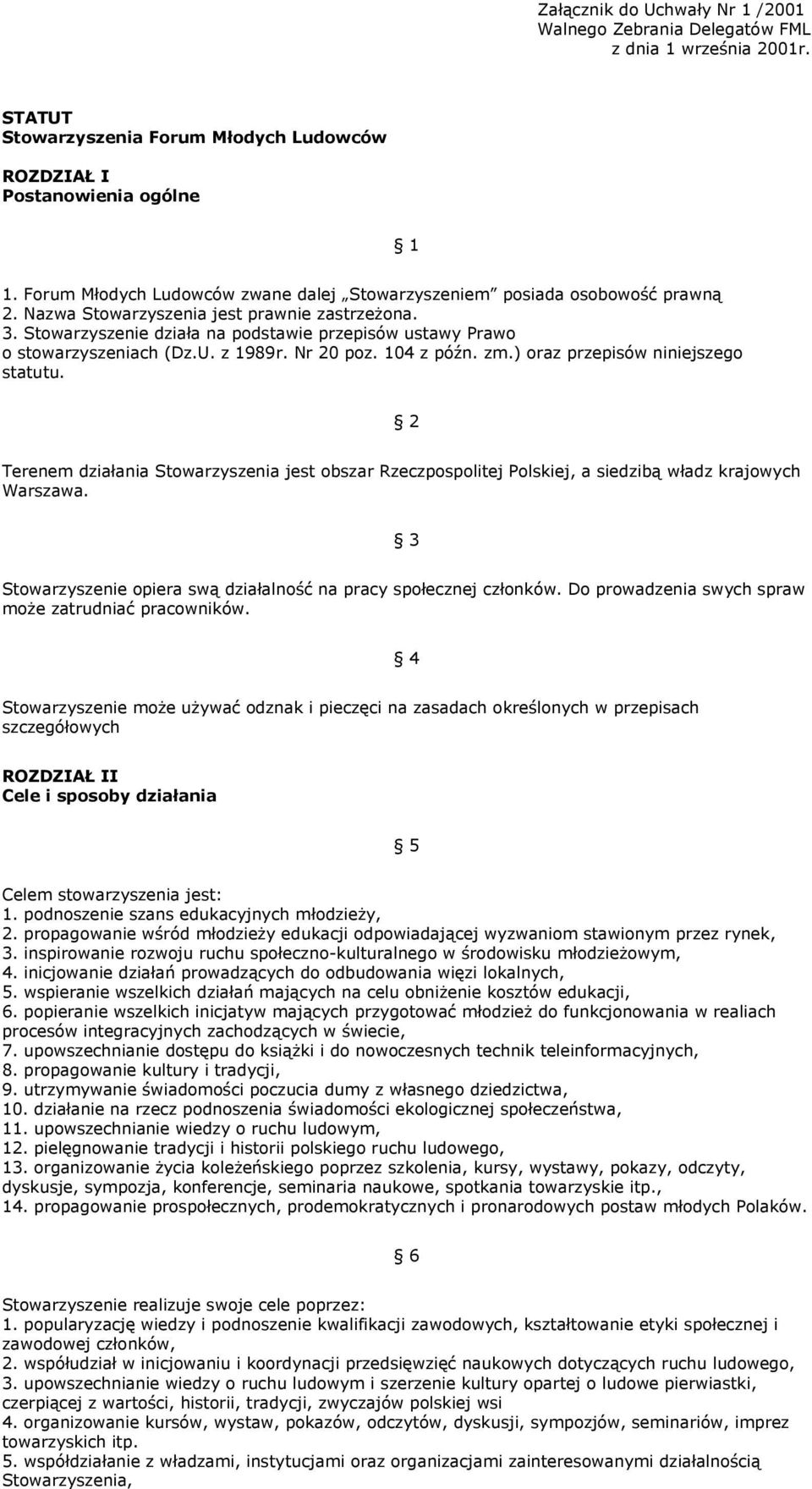 Stowarzyszenie działa na podstawie przepisów ustawy Prawo o stowarzyszeniach (Dz.U. z 1989r. Nr 20 poz. 104 z późn. zm.) oraz przepisów niniejszego statutu.