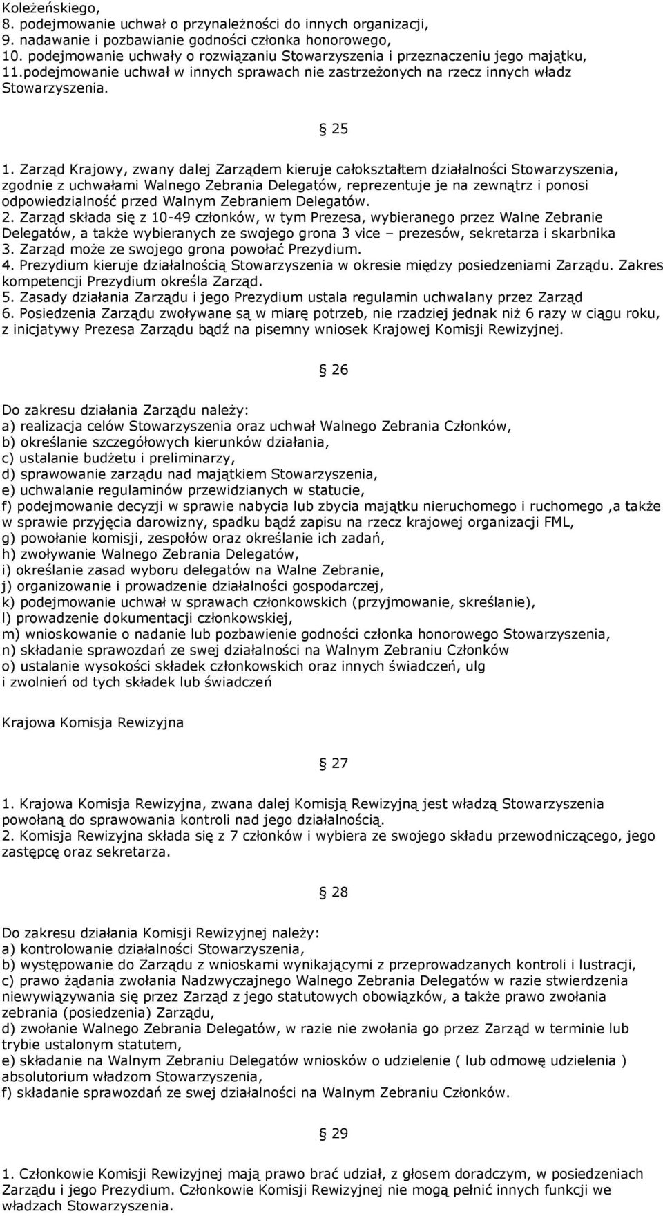 Zarząd Krajowy, zwany dalej Zarządem kieruje całokształtem działalności Stowarzyszenia, zgodnie z uchwałami Walnego Zebrania Delegatów, reprezentuje je na zewnątrz i ponosi odpowiedzialność przed