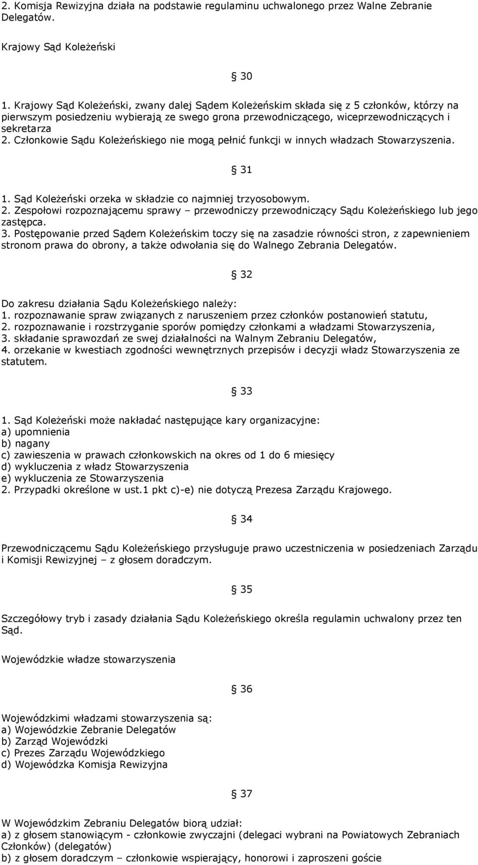 Członkowie Sądu Koleżeńskiego nie mogą pełnić funkcji w innych władzach Stowarzyszenia. 31 1. Sąd Koleżeński orzeka w składzie co najmniej trzyosobowym. 2.