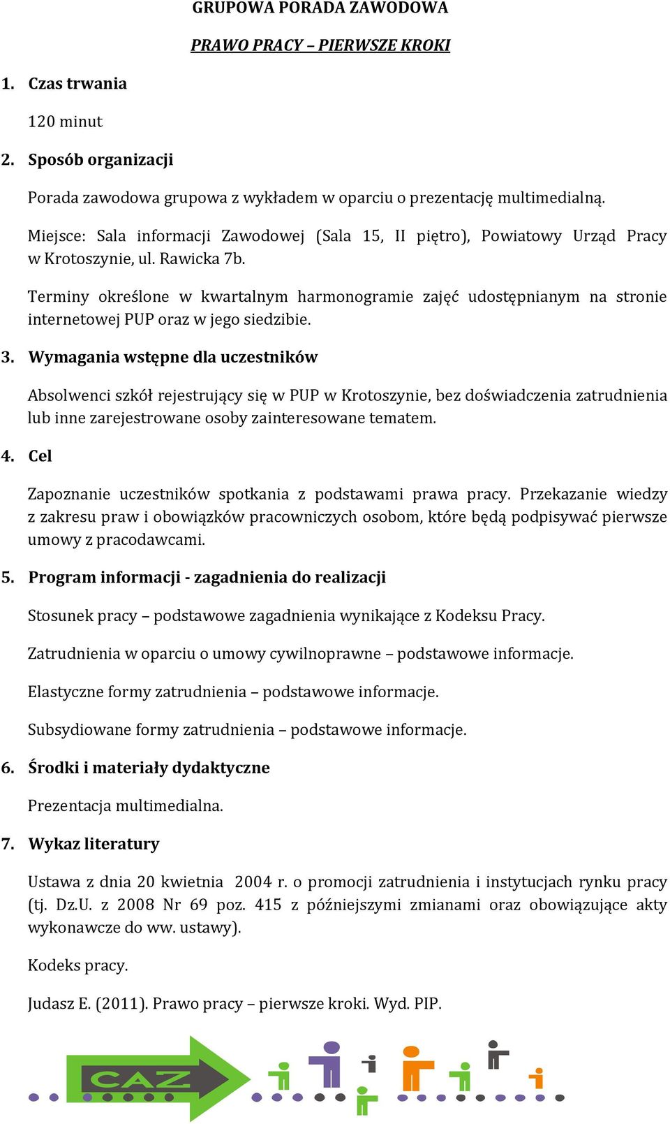 Przekazanie wiedzy z zakresu praw i obowiązków pracowniczych osobom, które będą podpisywać pierwsze umowy z pracodawcami. 5.