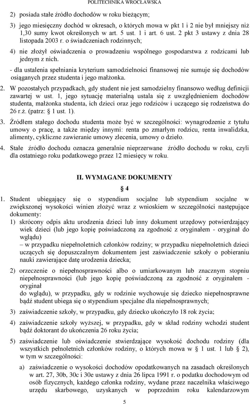 - dla ustalenia spełniania kryterium samodzielności finansowej nie sumuje się dochodów osiąganych przez studenta i jego małżonka. 2.