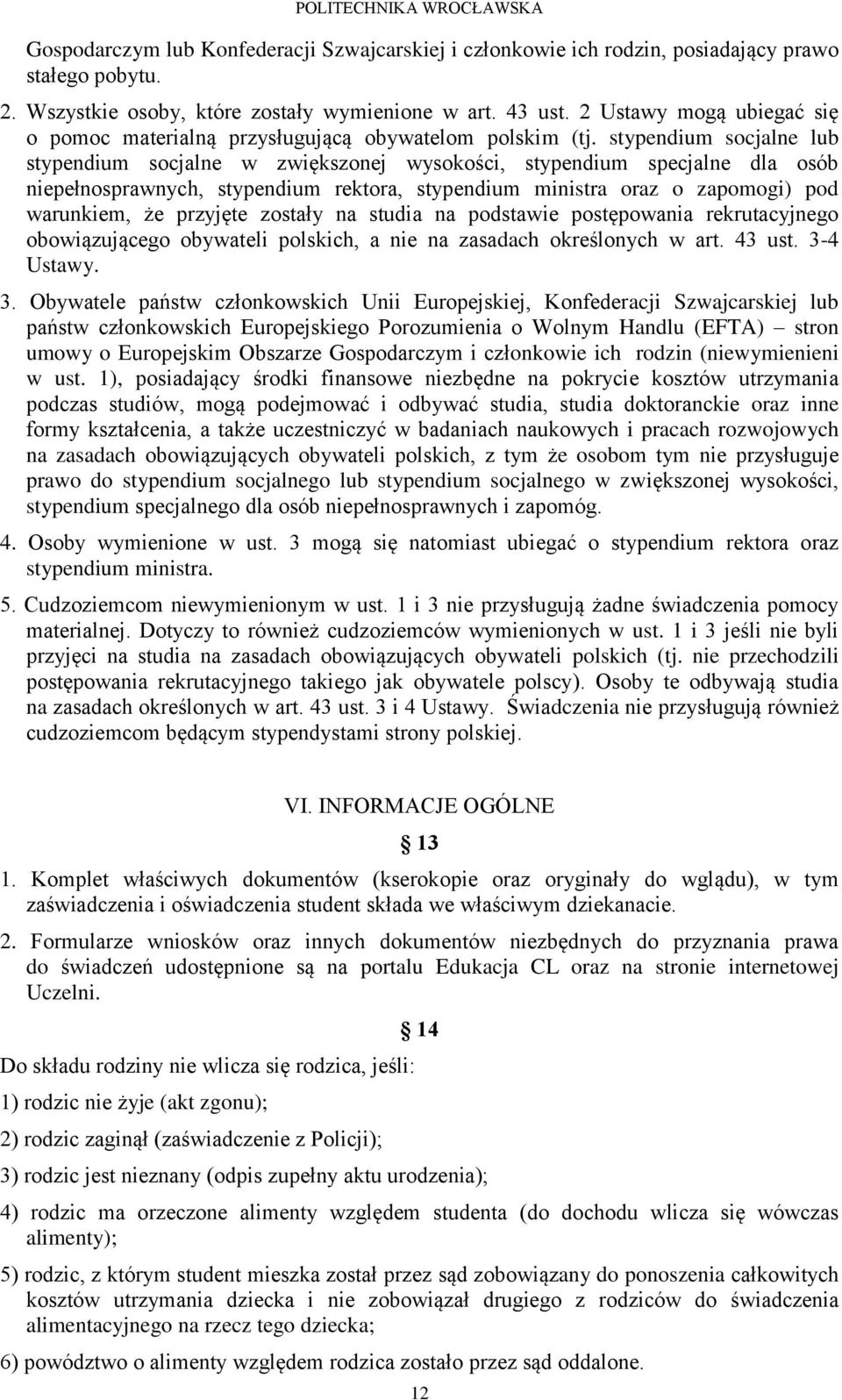 stypendium socjalne lub stypendium socjalne w zwiększonej wysokości, stypendium specjalne dla osób niepełnosprawnych, stypendium rektora, stypendium ministra oraz o zapomogi) pod warunkiem, że