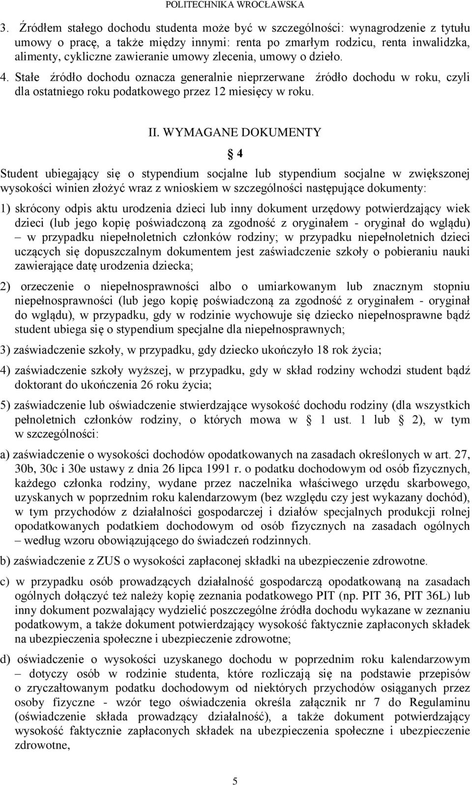 WYMAGANE DOKUMENTY 4 Student ubiegający się o stypendium socjalne lub stypendium socjalne w zwiększonej wysokości winien złożyć wraz z wnioskiem w szczególności następujące dokumenty: 1) skrócony