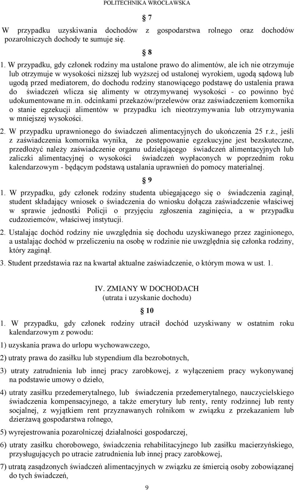 dochodu rodziny stanowiącego podstawę do ustalenia prawa do świadczeń wlicza się alimenty w otrzymywanej wysokości - co powinno być udokumentowane m.in. odcinkami przekazów/przelewów oraz zaświadczeniem komornika o stanie egzekucji alimentów w przypadku ich nieotrzymywania lub otrzymywania w mniejszej wysokości.