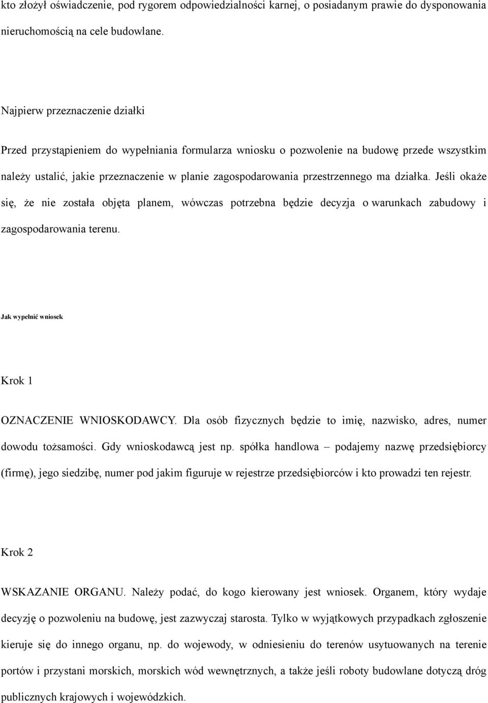 przestrzennego ma działka. Jeśli okaże się, że nie została objęta planem, wówczas potrzebna będzie decyzja o warunkach zabudowy i zagospodarowania terenu.