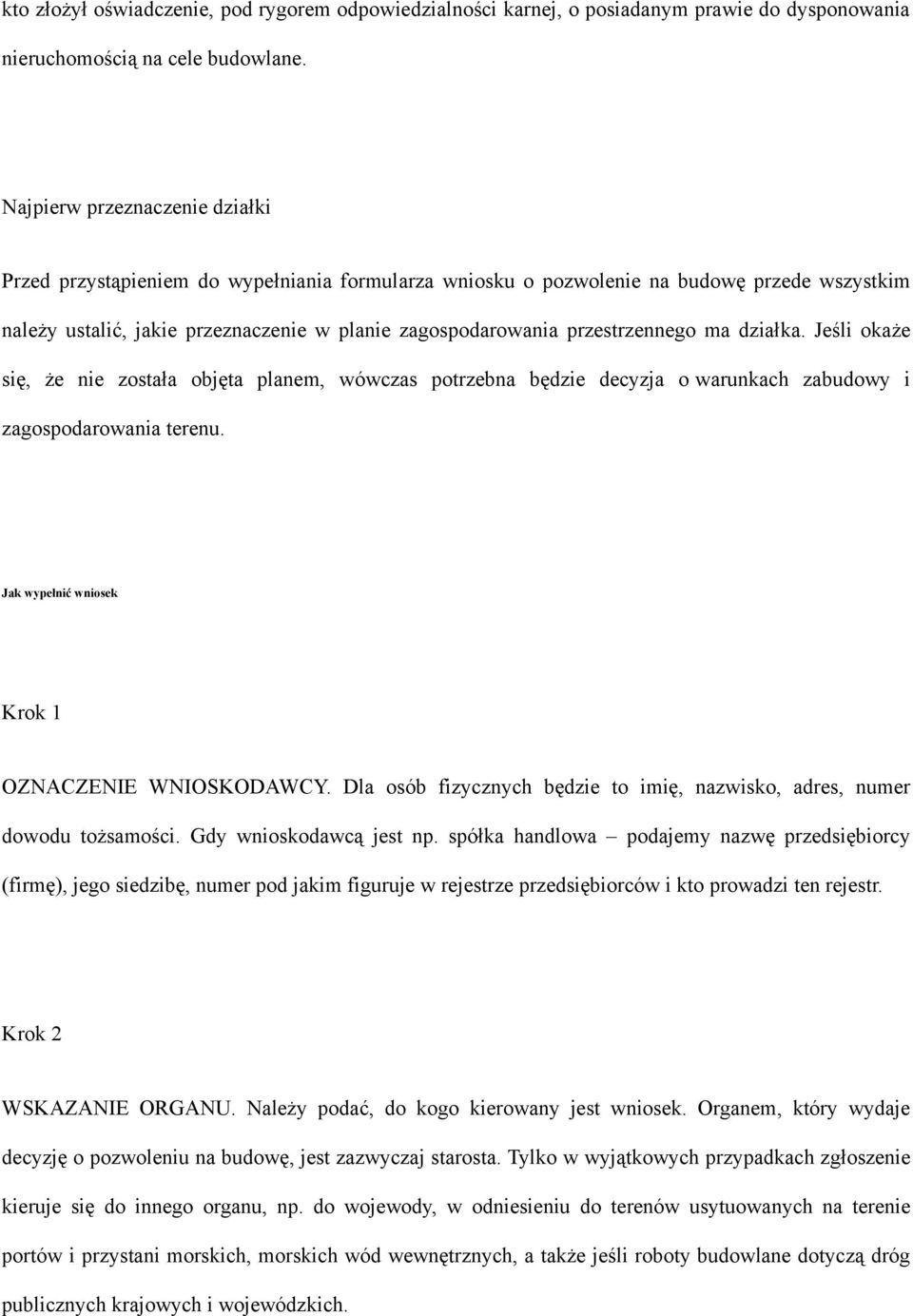 przestrzennego ma działka. Jeśli okaże się, że nie została objęta planem, wówczas potrzebna będzie decyzja o warunkach zabudowy i zagospodarowania terenu.