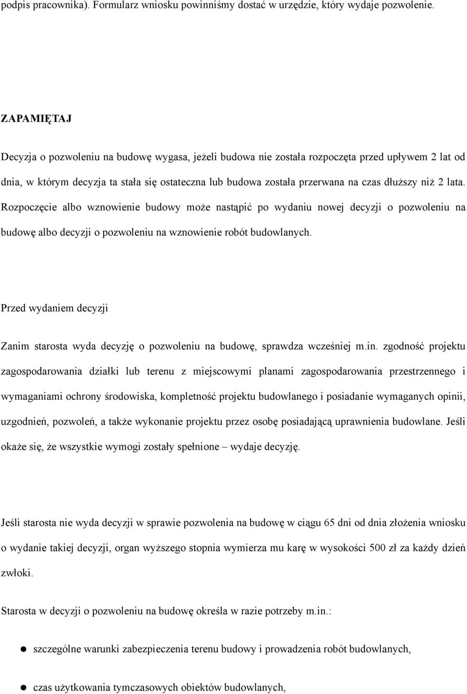 dłuższy niż 2 lata. Rozpoczęcie albo wznowienie budowy może nastąpić po wydaniu nowej decyzji o pozwoleniu na budowę albo decyzji o pozwoleniu na wznowienie robót budowlanych.