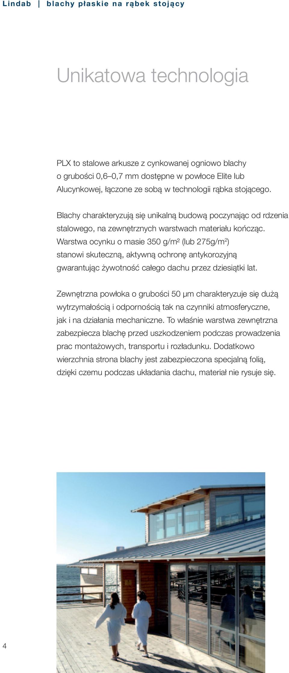 Warstwa ocynku o masie 350 g/m² (lub 275g/m 2 ) stanowi skuteczną, aktywną ochronę antykorozyjną gwarantując żywotność całego dachu przez dziesiątki lat.