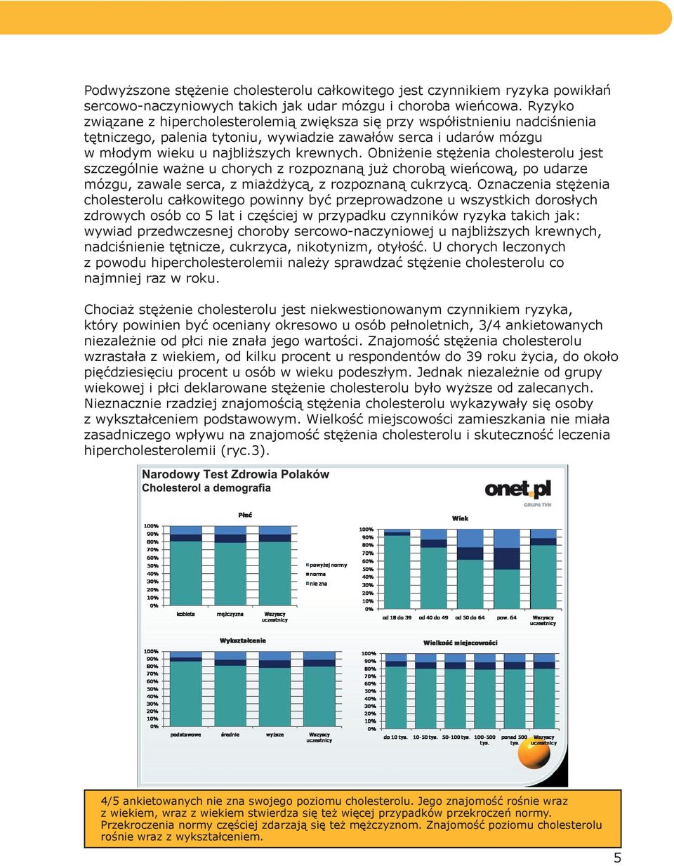 Obniżenie stężenia cholesterolu jest szczególnie ważne u chorych z rozpoznaną już chorobą wieńcową, po udarze mózgu, zawale serca, z miażdżycą, z rozpoznaną cukrzycą.