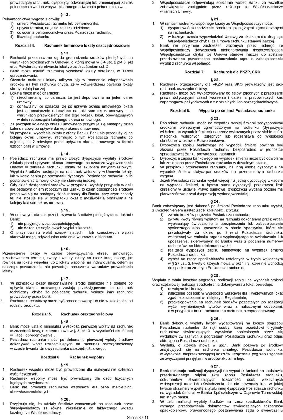 rachunku. Rozdział 4. Rachunek terminowe lokaty oszczędnościowej 13. 1. Rachunki przeznaczone są do gromadzenia środków pieniężnych na warunkach określonych w Umowie, o której mowa w 4 ust.