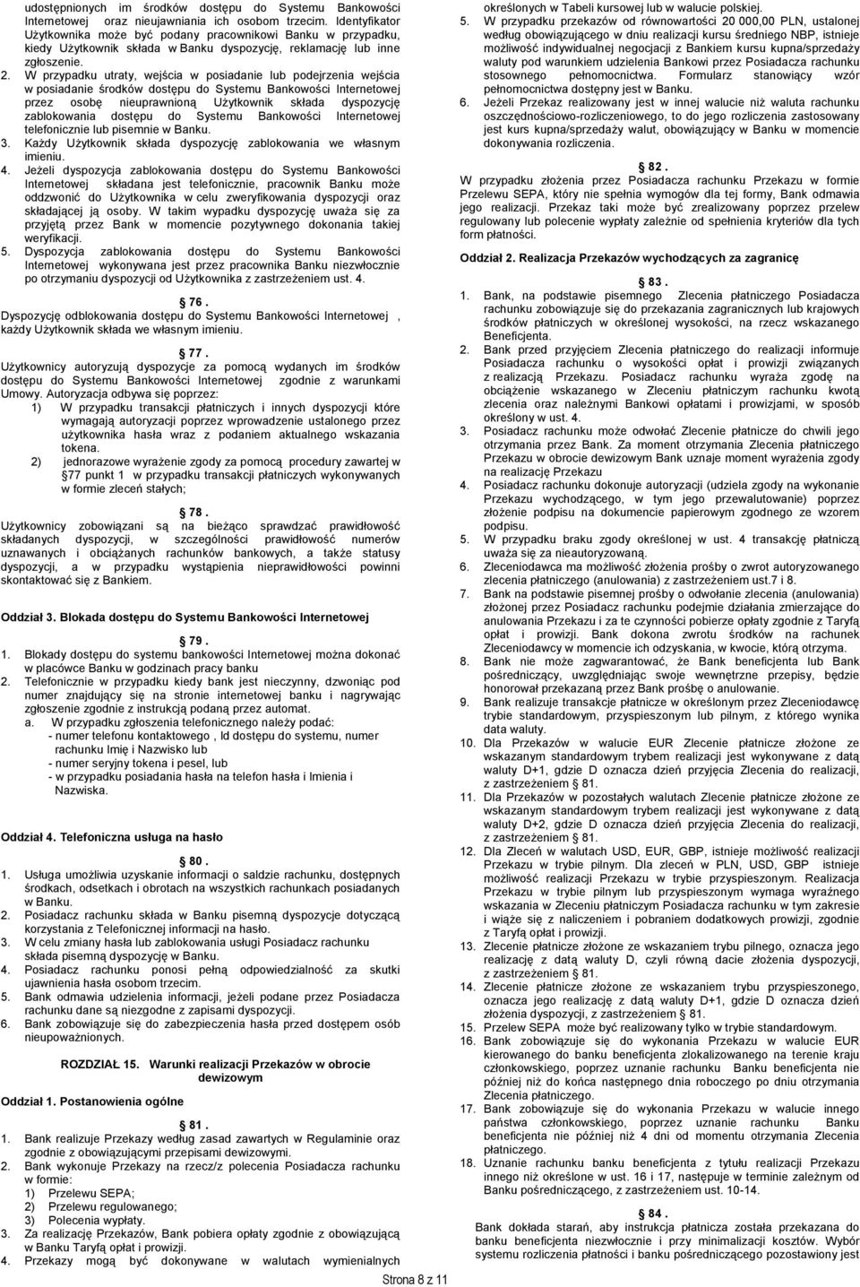 W przypadku utraty, wejścia w posiadanie lub podejrzenia wejścia w posiadanie środków dostępu do Systemu Bankowości Internetowej przez osobę nieuprawnioną Użytkownik składa dyspozycję zablokowania