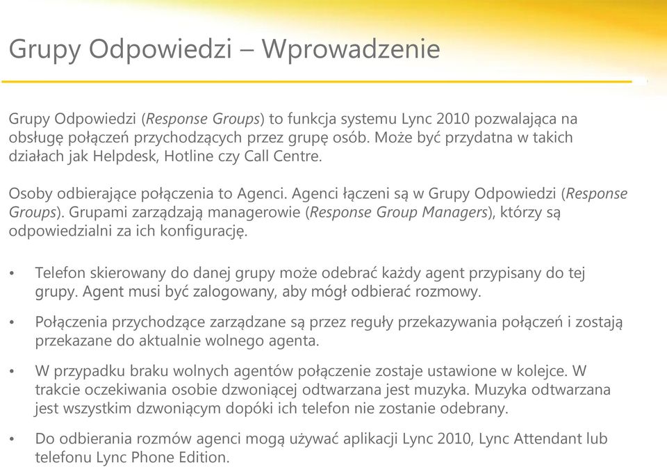 Grupami zarządzają managerowie (Response Group Managers), którzy są odpowiedzialni za ich konfigurację. Telefon skierowany do danej grupy może odebrać każdy agent przypisany do tej grupy.