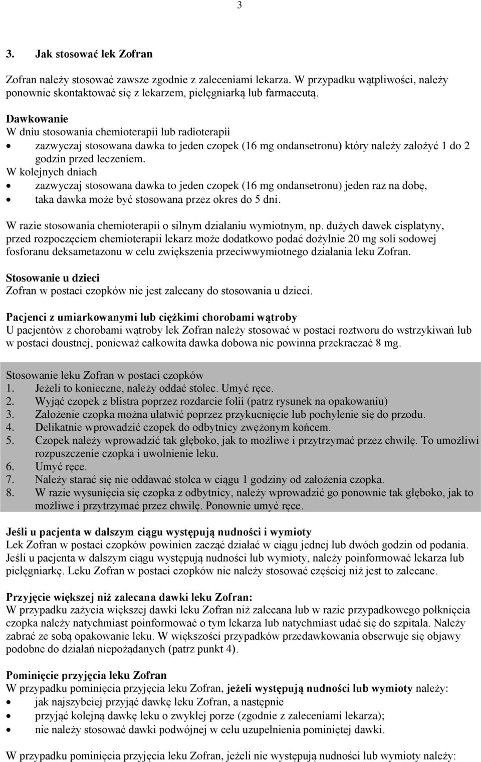 W kolejnych dniach zazwyczaj stosowana dawka to jeden czopek (16 mg ondansetronu) jeden raz na dobę, taka dawka może być stosowana przez okres do 5 dni.