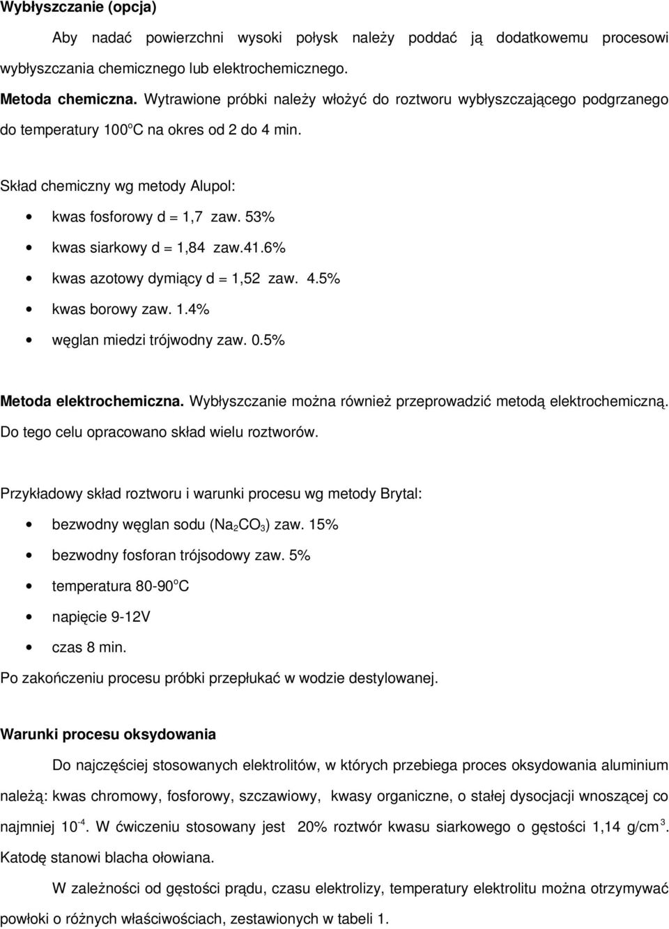 53% kwas siarkowy d = 1,84 zaw.41.6% kwas azotowy dymiący d = 1,52 zaw. 4.5% kwas borowy zaw. 1.4% węglan miedzi trójwodny zaw. 0.5% Metoda elektrochemiczna.