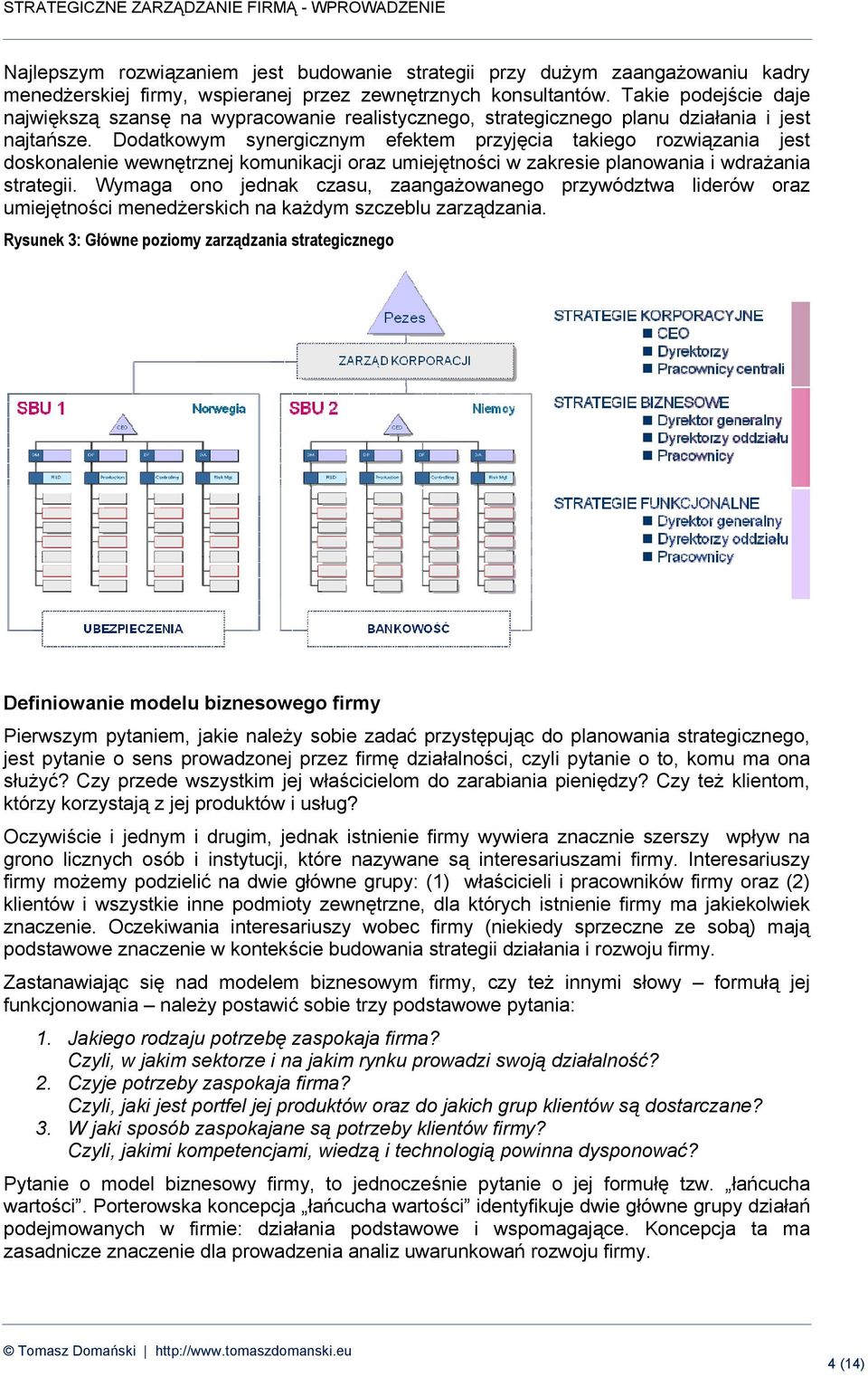 Dodatkowym synergicznym efektem przyjęcia takiego rozwiązania jest doskonalenie wewnętrznej komunikacji oraz umiejętności w zakresie planowania i wdrażania strategii.