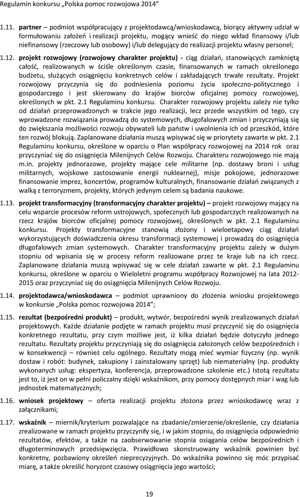 projekt rozwojowy (rozwojowy charakter projektu) - ciąg działań, stanowiących zamkniętą całość, realizowanych w ściśle określonym czasie, finansowanych w ramach określonego budżetu, służących