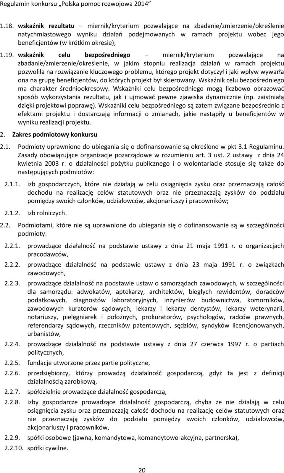 którego projekt dotyczył i jaki wpływ wywarła ona na grupę beneficjentów, do których projekt był skierowany. Wskaźnik celu bezpośredniego ma charakter średniookresowy.