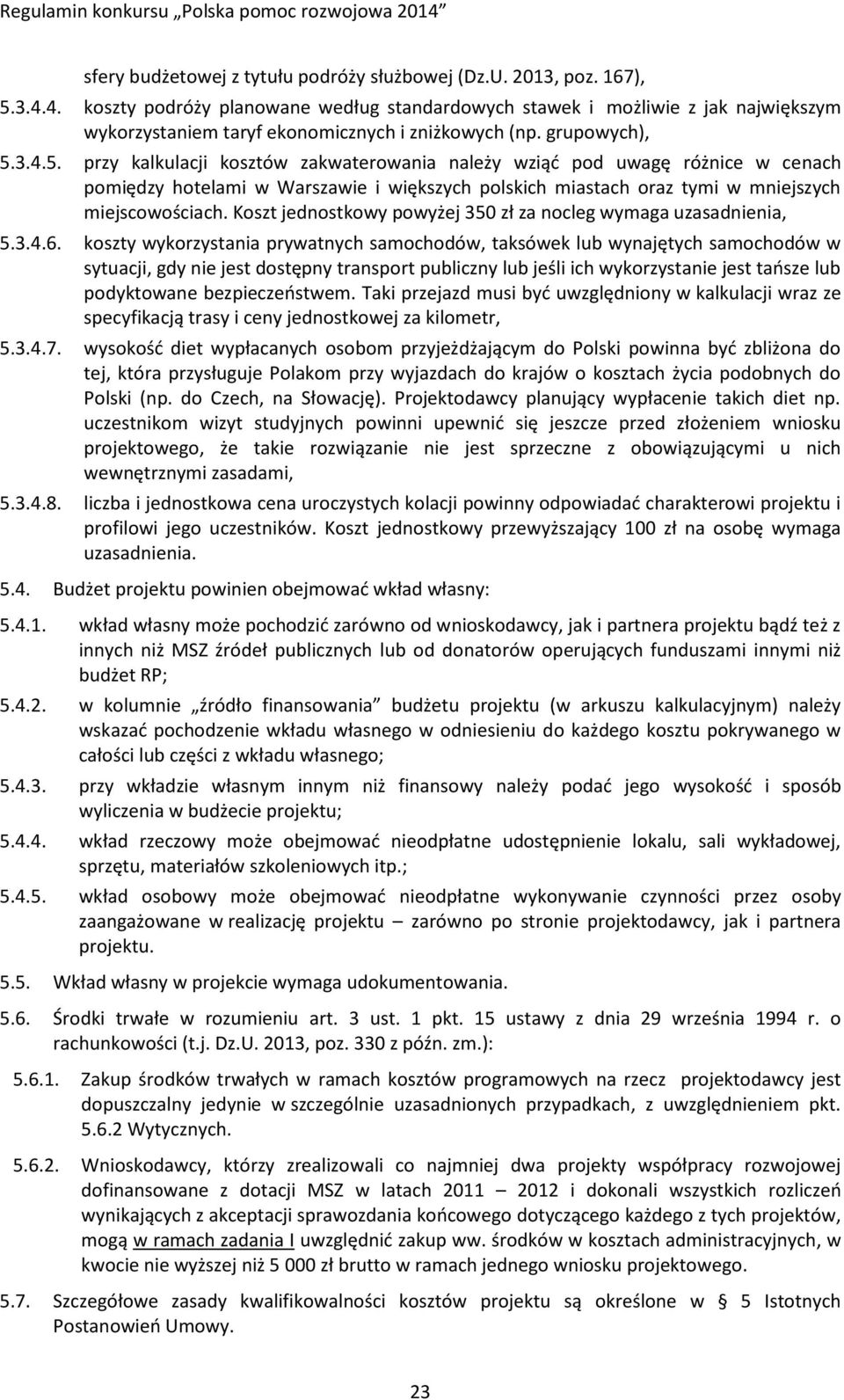 3.4.5. przy kalkulacji kosztów zakwaterowania należy wziąć pod uwagę różnice w cenach pomiędzy hotelami w Warszawie i większych polskich miastach oraz tymi w mniejszych miejscowościach.