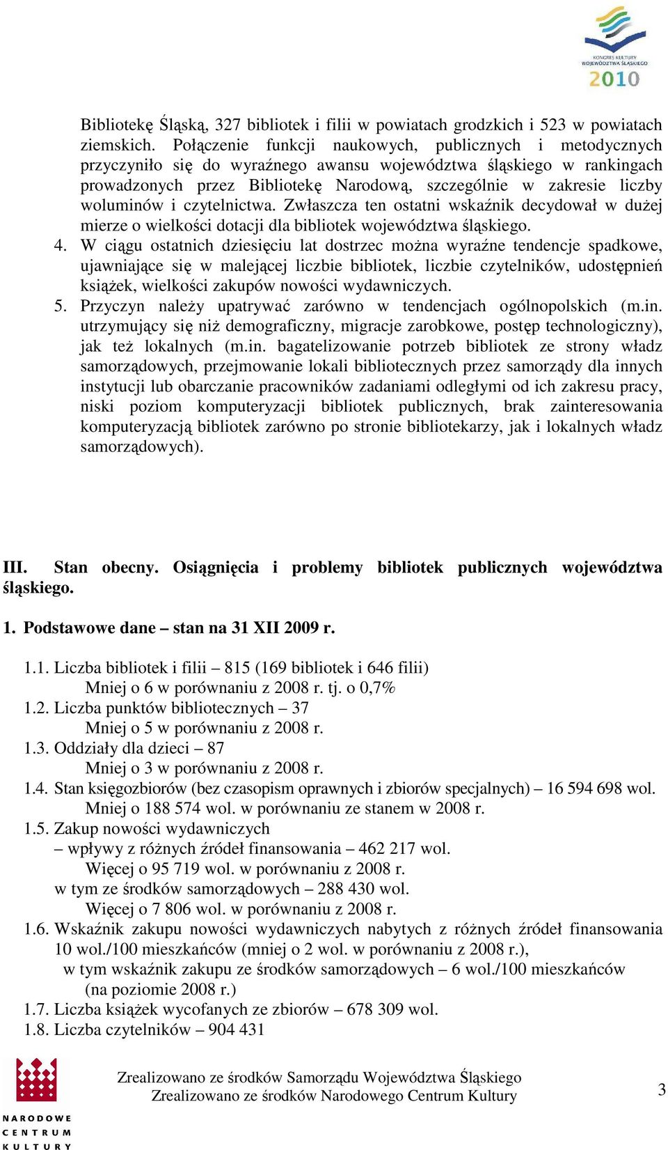 woluminów i czytelnictwa. Zwłaszcza ten ostatni wskaźnik decydował w dużej mierze o wielkości dotacji dla bibliotek województwa śląskiego. 4.
