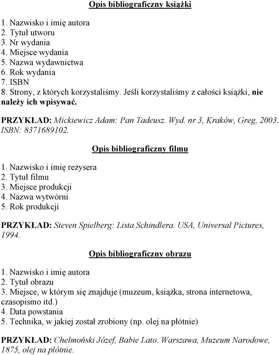 Miejsce produkcji 4. Nazwa wytwórni 5. Rok produkcji Opis bibliograficzny filmu PRZYKŁAD: Steven Spielberg: Lista Schindlera. USA, Universal Pictures, 1994. Opis bibliograficzny obrazu 1.