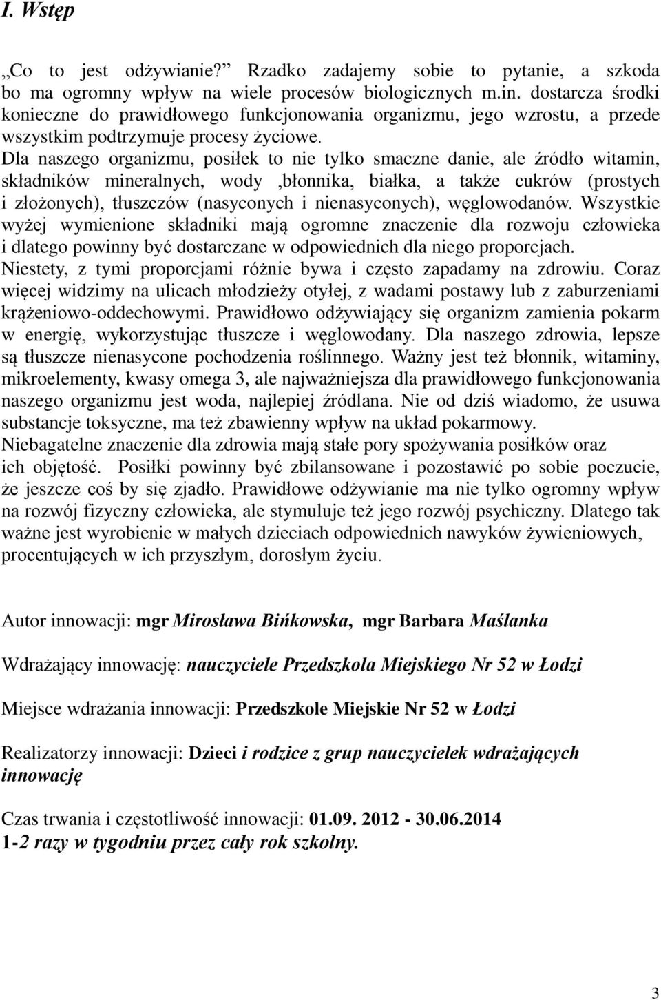 Dla naszego organizmu, posiłek to nie tylko smaczne danie, ale źródło witamin, składników mineralnych, wody,błonnika, białka, a także cukrów (prostych i złożonych), tłuszczów (nasyconych i