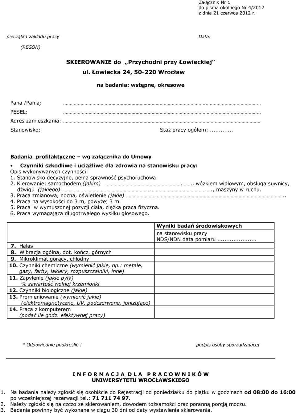 Kierowanie: samochodem (jakim).., wózkiem widłowym, obsługa suwnicy, dźwigu (jakiego)., maszyny w ruchu. 3. Praca zmianowa, nocna, oświetlenie (jakie).. 4. Praca na wysokości do 3 m, powyżej 3 m. 5.