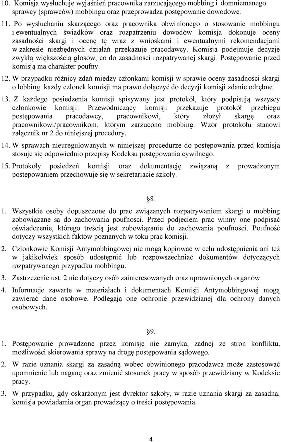 ewentualnymi rekomendacjami w zakresie niezbędnych działań przekazuje pracodawcy. Komisja podejmuje decyzję zwykłą większością głosów, co do zasadności rozpatrywanej skargi.