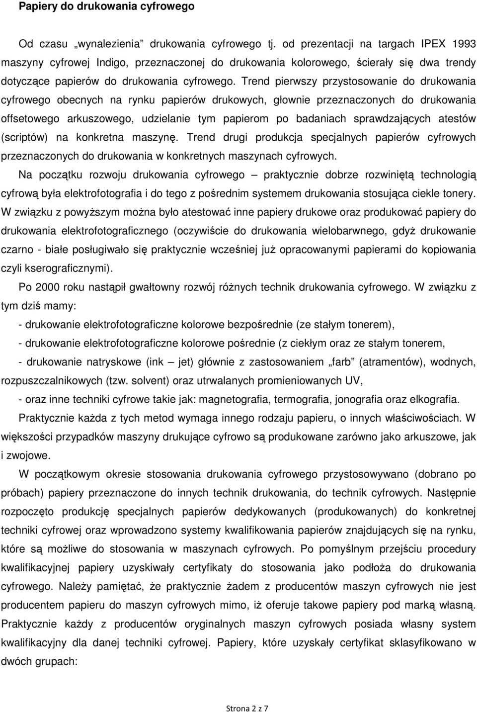 Trend pierwszy przystosowanie do drukowania cyfrowego obecnych na rynku papierów drukowych, głownie przeznaczonych do drukowania offsetowego arkuszowego, udzielanie tym papierom po badaniach
