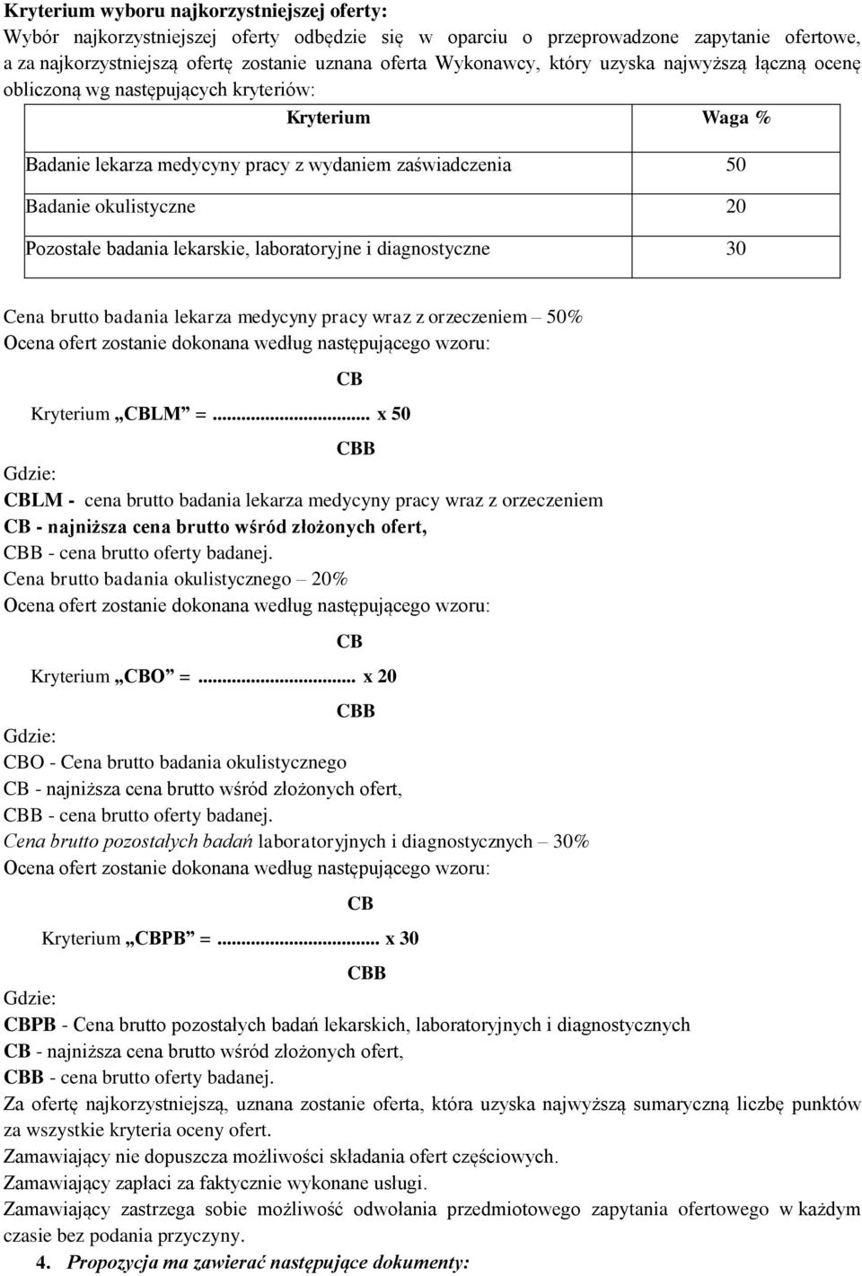 lekarskie, laboratoryjne i diagnostyczne 30 Cena brutto badania lekarza medycyny pracy wraz z orzeczeniem 50% Ocena ofert zostanie dokonana według następującego wzoru: CB Kryterium CBLM =.