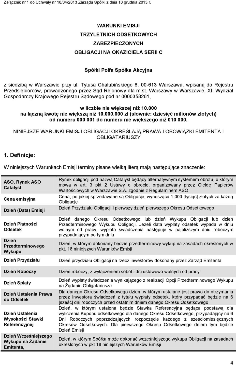 Tytusa Chałubińskiego 8, 00-613 Warszawa, wpisaną do Rejestru Przedsiębiorców, prowadzonego przez Sąd Rejonowy dla m.st. Warszawy w Warszawie, XII Wydział Gospodarczy Krajowego Rejestru Sądowego pod nr 0000358261, w liczbie nie większej niż 10.