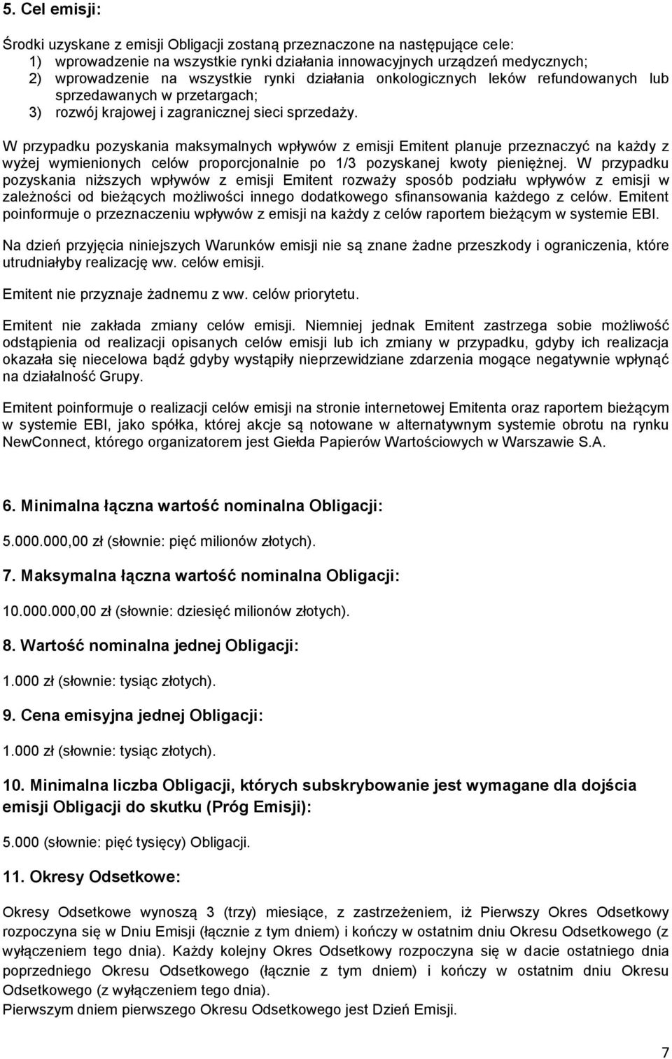 W przypadku pozyskania maksymalnych wpływów z emisji Emitent planuje przeznaczyć na każdy z wyżej wymienionych celów proporcjonalnie po 1/3 pozyskanej kwoty pieniężnej.