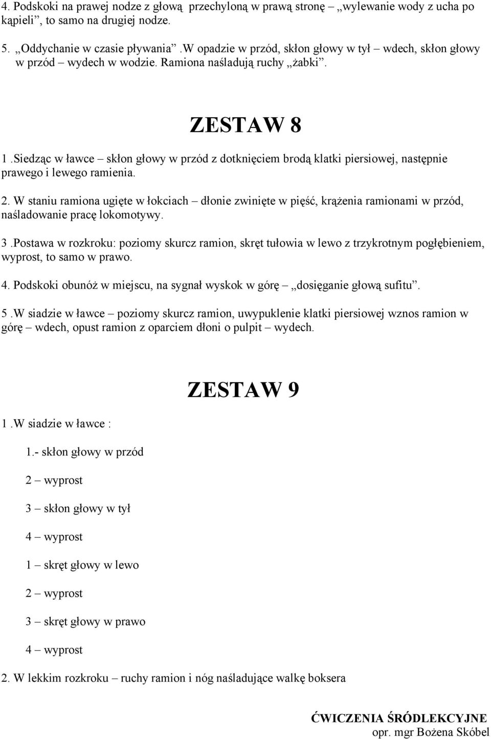 Siedząc w ławce skłon głowy w przód z dotknięciem brodą klatki piersiowej, następnie prawego i lewego ramienia. 2.