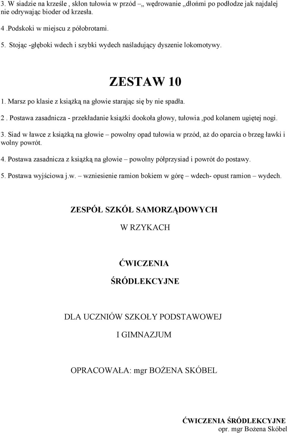 Postawa zasadnicza - przekładanie książki dookoła głowy, tułowia,pod kolanem ugiętej nogi. 3. Siad w ławce z książką na głowie powolny opad tułowia w przód, aż do oparcia o brzeg ławki i wolny powrót.