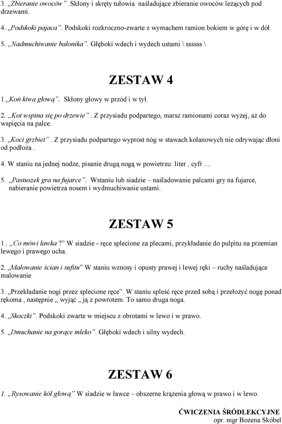 Z przysiadu podpartego, marsz ramionami coraz wyżej, aż do wspięcia na palce. 3. Koci grzbiet. Z przysiadu podpartego wyprost nóg w stawach kolanowych nie odrywając dłoni od podłoża. 4.