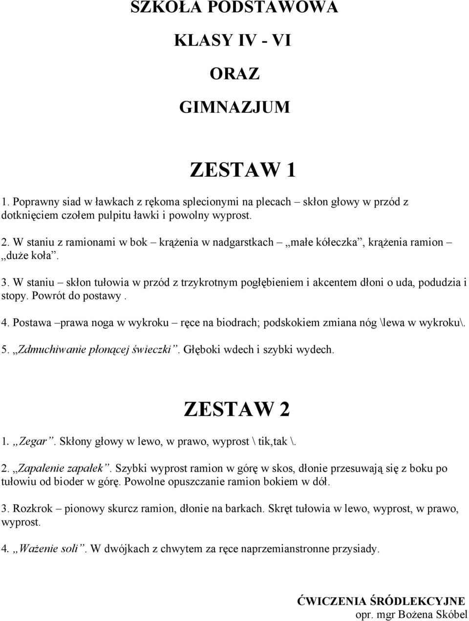 Powrót do postawy. 4. Postawa prawa noga w wykroku ręce na biodrach; podskokiem zmiana nóg \lewa w wykroku\. 5. Zdmuchiwanie płonącej świeczki. Głęboki wdech i szybki wydech. ZESTAW 2 1. Zegar.