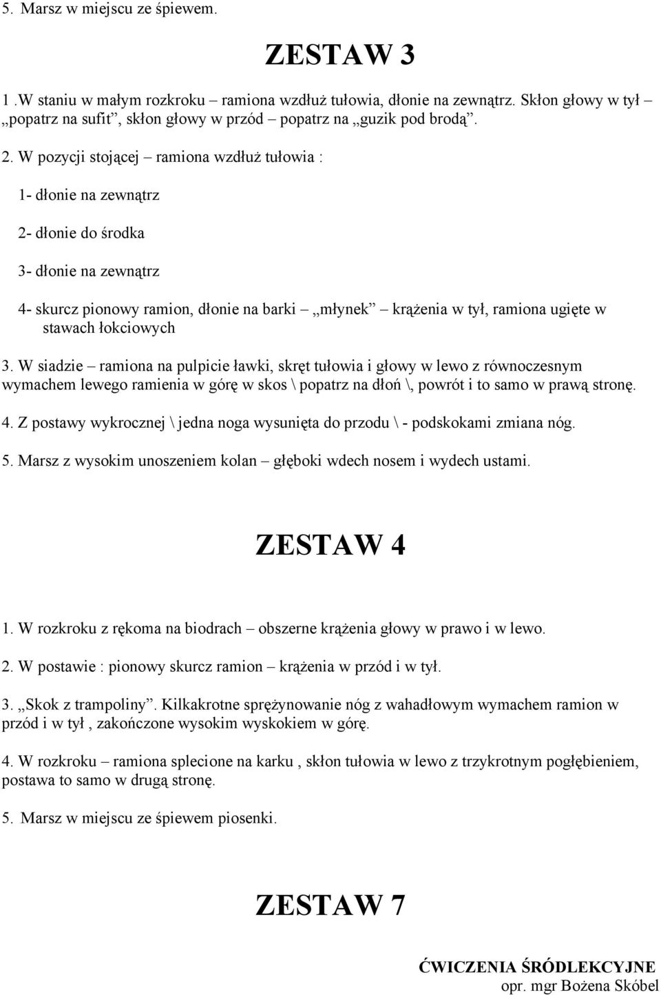 łokciowych 3. W siadzie ramiona na pulpicie ławki, skręt tułowia i głowy w lewo z równoczesnym wymachem lewego ramienia w górę w skos \ popatrz na dłoń \, powrót i to samo w prawą stronę. 4.