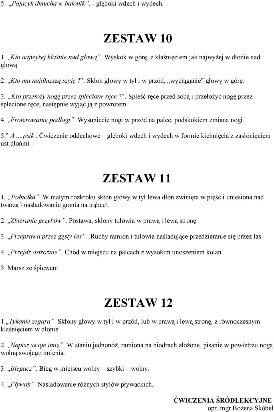 Froterowanie podłogi. Wysunięcie nogi w przód na palce, podskokiem zmiana nogi. 5. A...psik. Ćwiczenie oddechowe głęboki wdech i wydech w formie kichnięcia z zasłonięciem ust dłońmi. ZESTAW 11 1.