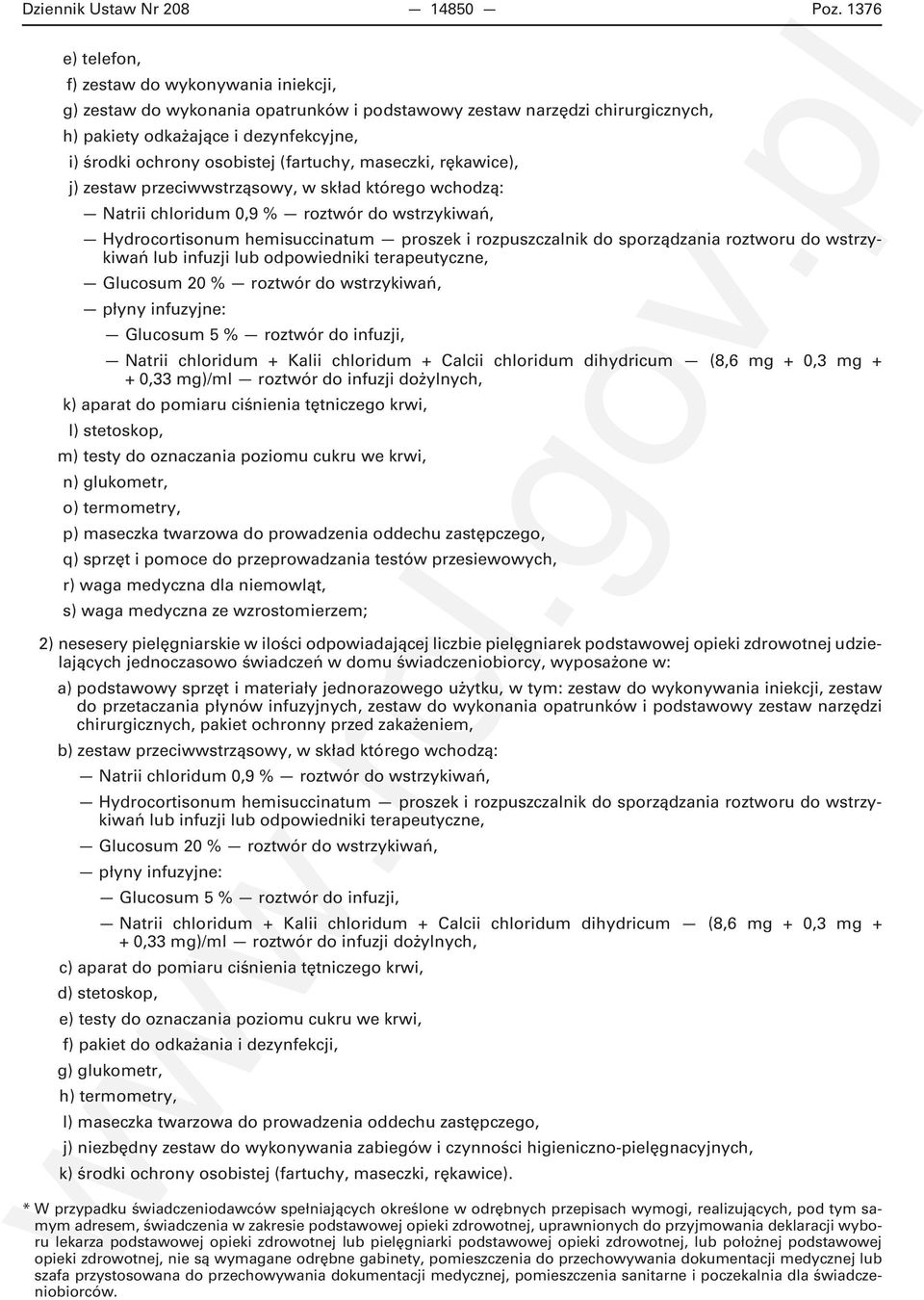 (fartuchy, maseczki, rękawice), j) zestaw przeciwwstrząsowy, w skład którego wchodzą: Natrii chloridum 0,9 % roztwór do wstrzykiwań, Hydrocortisonum hemisuccinatum proszek i rozpuszczalnik do