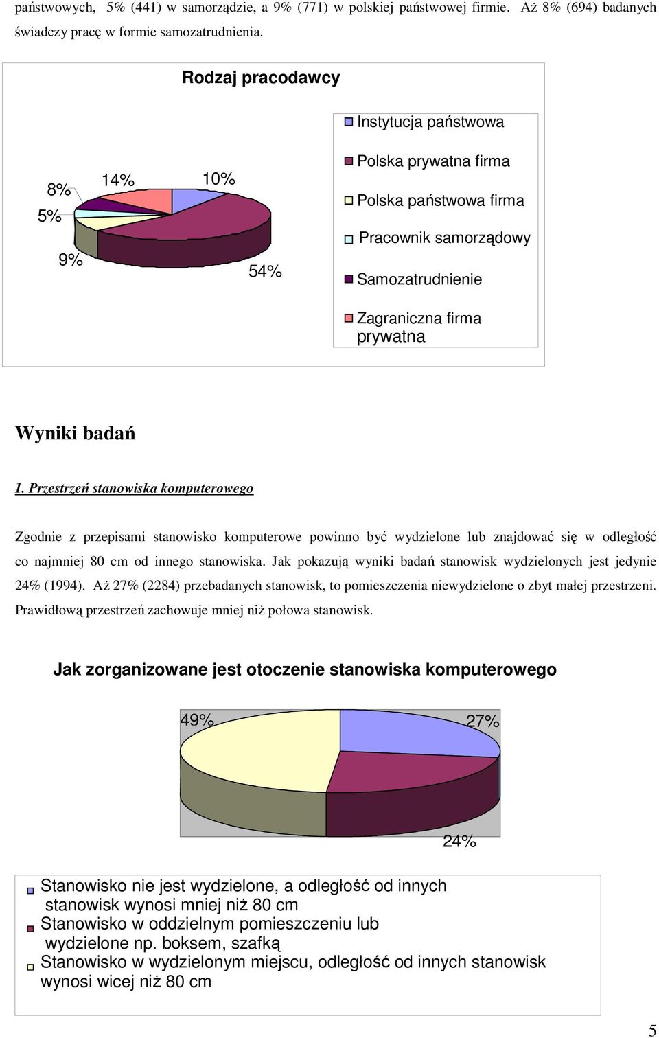 Przestrzeń stanowiska komputerowego Zgodnie z przepisami stanowisko komputerowe powinno być wydzielone lub znajdować się w odległość co najmniej 80 cm od innego stanowiska.