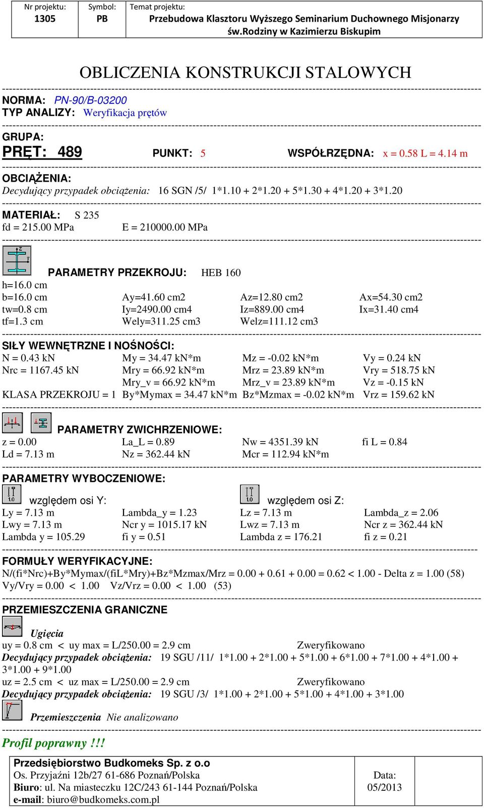 0 cm Ay=41.60 cm2 Az=12.80 cm2 Ax=54.30 cm2 tw=0.8 cm Iy=2490.00 cm4 Iz=889.00 cm4 Ix=31.40 cm4 tf=1.3 cm Wely=311.25 cm3 Welz=111.12 cm3 SIŁY WEWNĘTRZNE I NOŚNOŚCI: N = 0.43 kn My = 34.