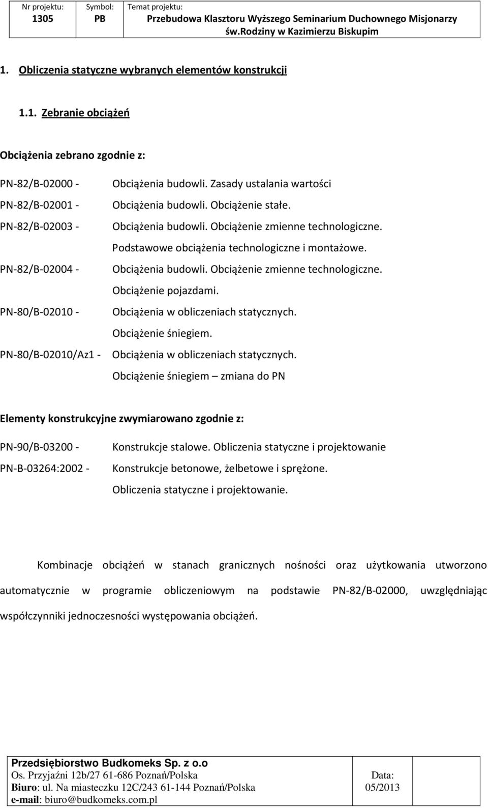 PN-82/B-02004 - Obciążenia budowli. Obciążenie zmienne technologiczne. Obciążenie pojazdami. PN-80/B-02010 - Obciążenia w obliczeniach statycznych. Obciążenie śniegiem.