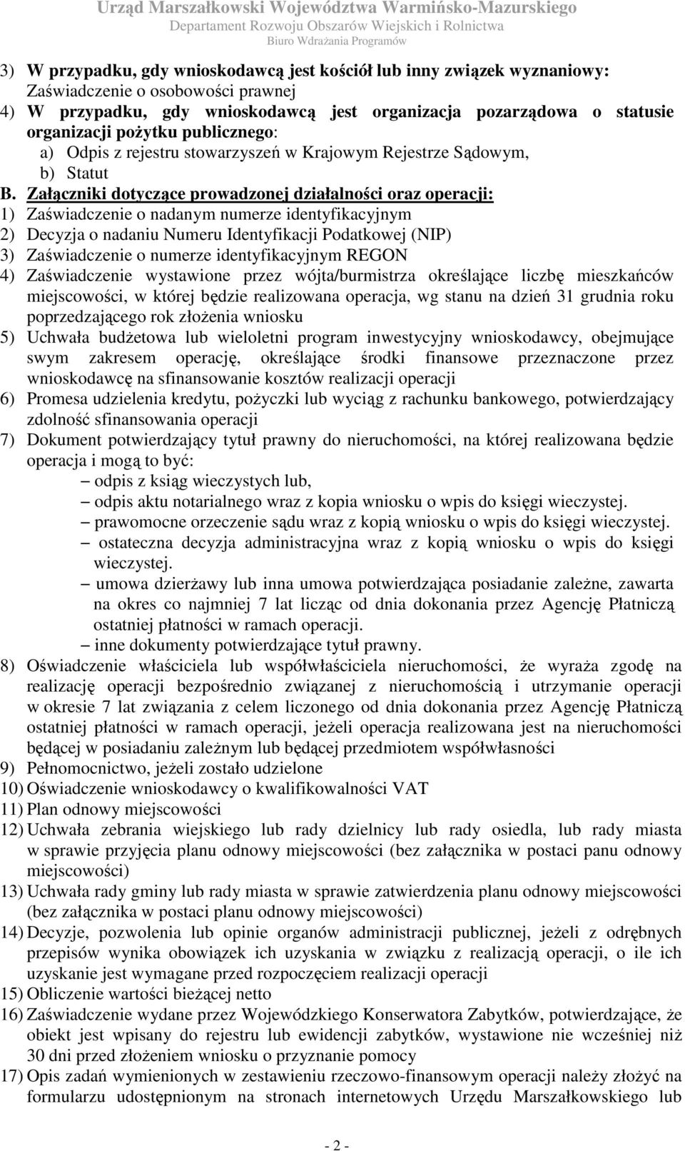 Załączniki dotyczące prowadzonej działalności oraz operacji: 1) Zaświadczenie o nadanym numerze identyfikacyjnym 2) Decyzja o nadaniu Numeru Identyfikacji Podatkowej (NIP) 3) Zaświadczenie o numerze