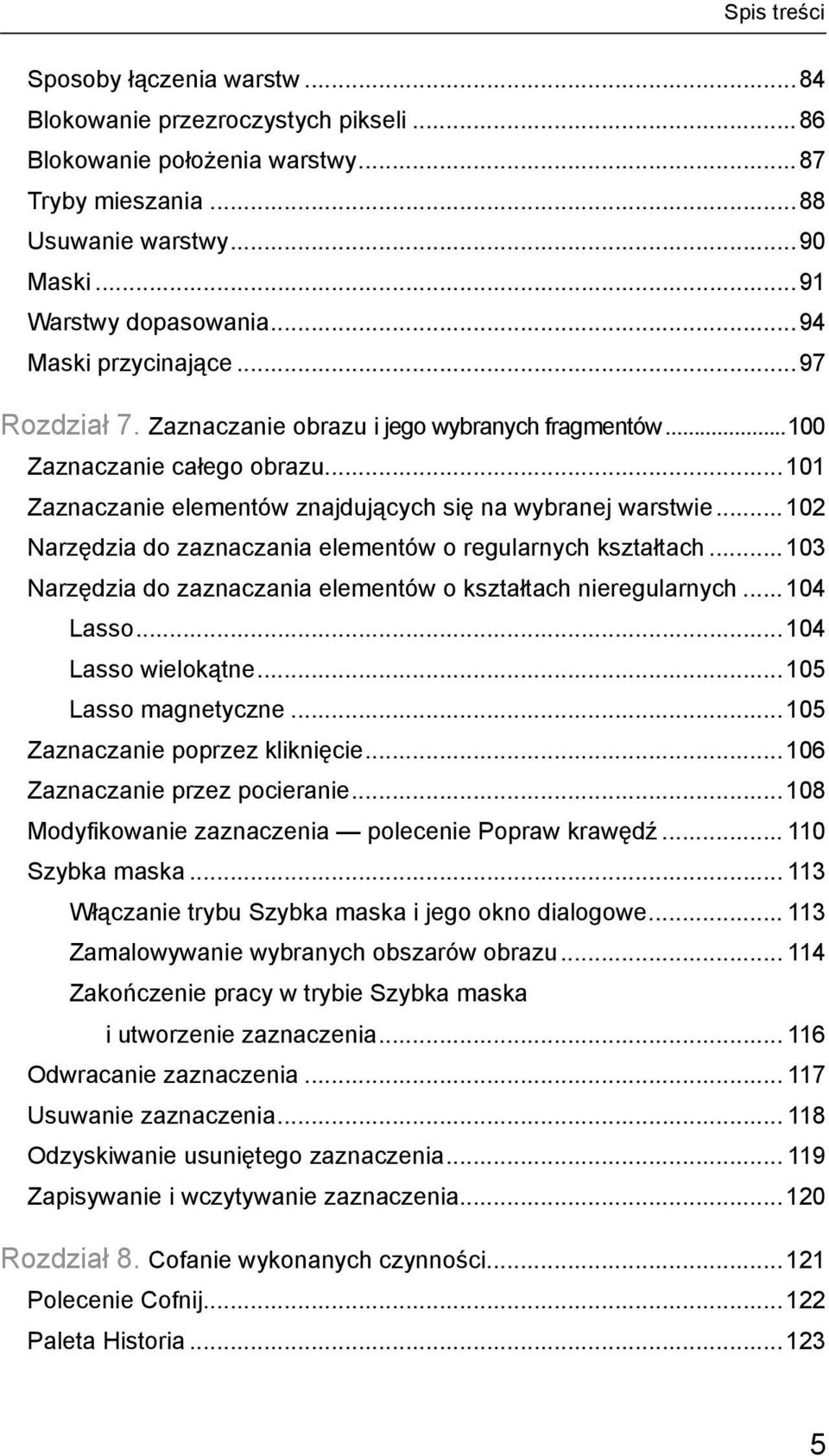 .. 102 Narzędzia do zaznaczania elementów o regularnych kształtach... 103 Narzędzia do zaznaczania elementów o kształtach nieregularnych... 104 Lasso...104 Lasso wielokątne...105 Lasso magnetyczne.