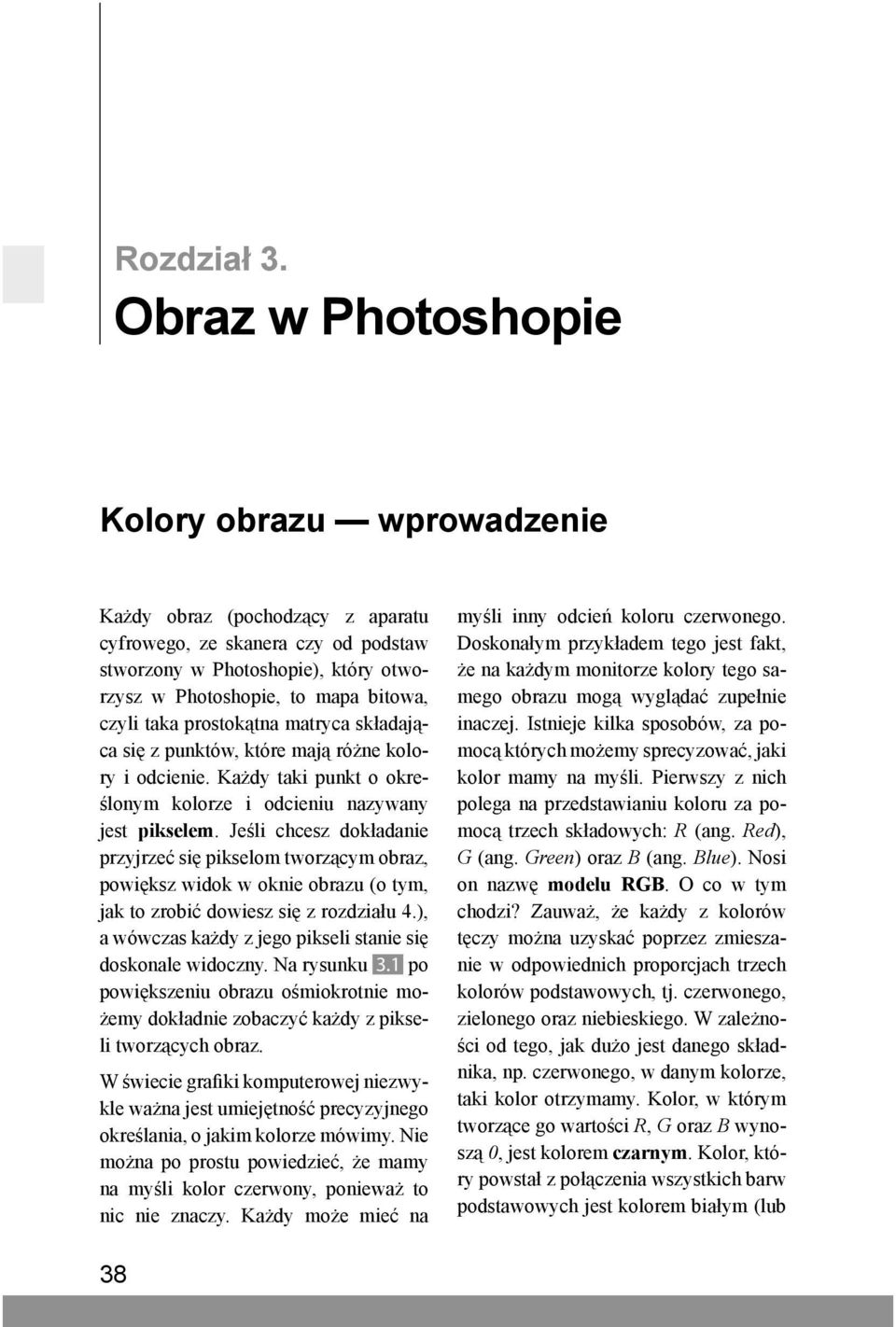 taka prostokątna matryca składająca się z punktów, które mają różne kolory i odcienie. Każdy taki punkt o określonym kolorze i odcieniu nazywany jest pikselem.