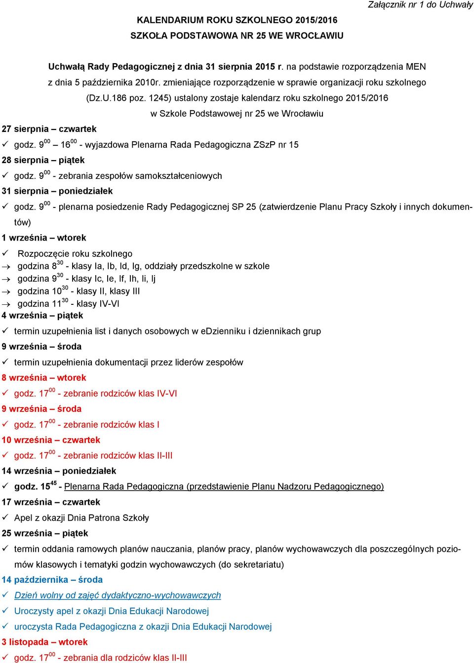 1245) ustalony zostaje kalendarz roku szkolnego 2015/2016 w Szkole Podstawowej nr 25 we Wrocławiu godz. 9 00 16 00 - wyjazdowa Plenarna Rada Pedagogiczna ZSzP nr 15 28 sierpnia piątek godz.