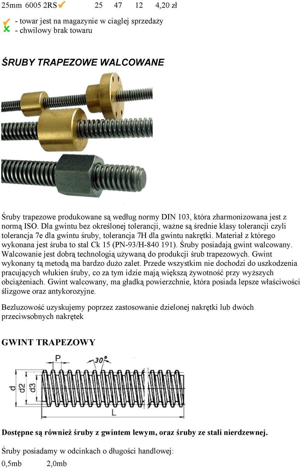 Materiał z którego wykonana jest śruba to stal Ck 15 (PN-93/H-840 191). Śruby posiadają gwint walcowany. Walcowanie jest dobrą technologią używaną do produkcji śrub trapezowych.