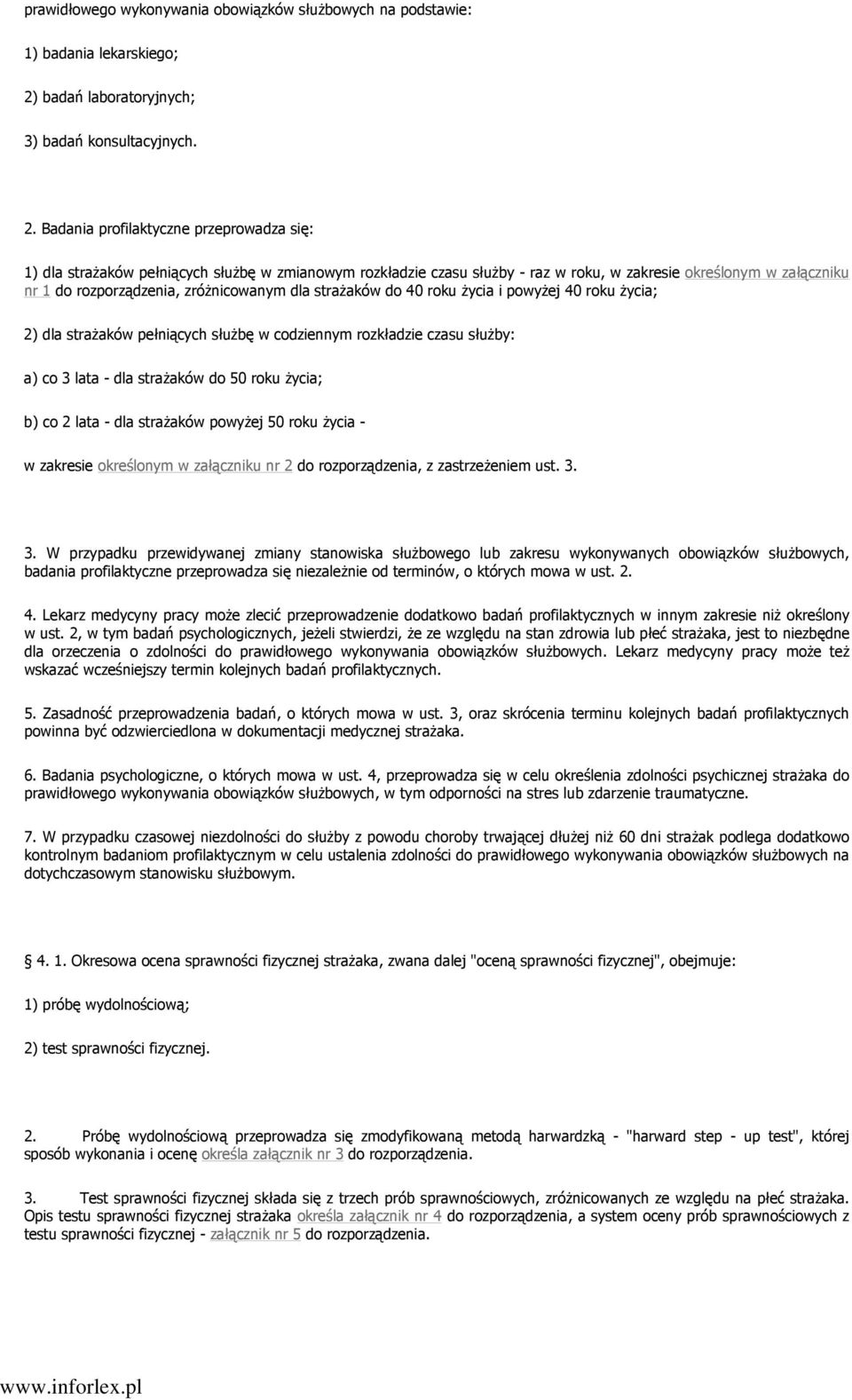 Badania profilaktyczne przeprowadza się: 1) dla straŝaków pełniących słuŝbę w zmianowym rozkładzie czasu słuŝby - raz w roku, w zakresie określonym w załączniku nr 1 do rozporządzenia, zróŝnicowanym